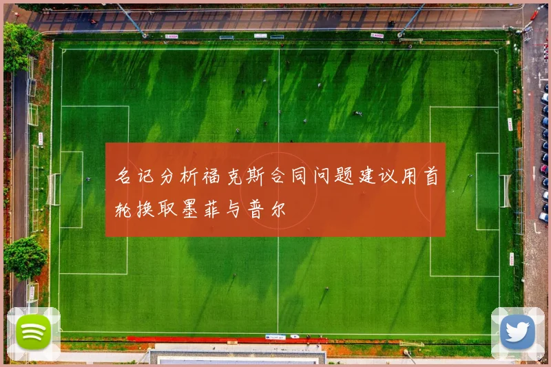 名记分析福克斯合同问题建议用首轮换取墨菲与普尔